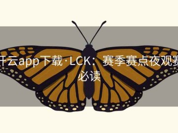 开云app下载·LCK：赛季赛点夜观赛必读