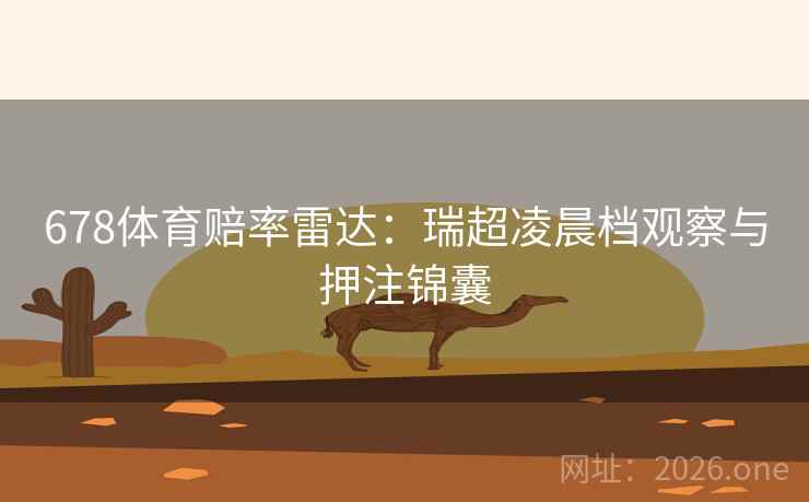678体育赔率雷达:瑞超凌晨档观察与押注锦囊 678体育赔率雷达:瑞超凌晨档观察与押注锦囊