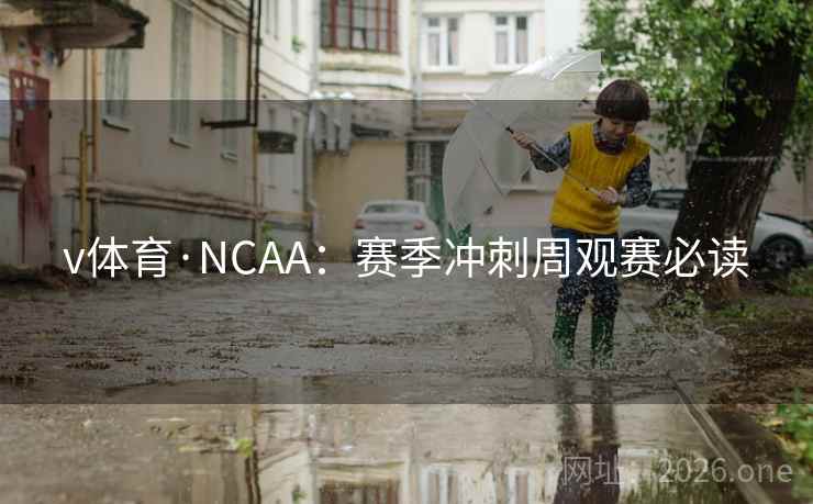 v体育·NCAA：赛季冲刺周观赛必读