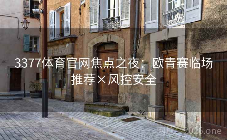 3377体育官网焦点之夜：欧青赛临场推荐×风控安全