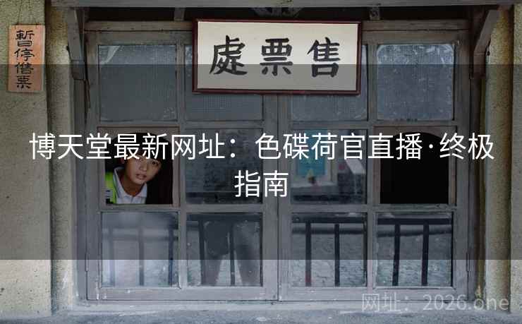 博天堂最新网址：色碟荷官直播·终极指南