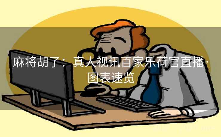 麻将胡了：真人视讯百家乐荷官直播·图表速览