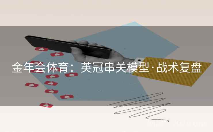 金年会体育：英冠串关模型·战术复盘