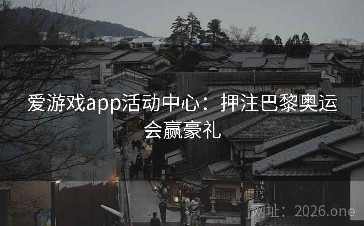 爱游戏app活动中心:押注巴黎奥运会赢豪礼 爱游戏app活动中心:押注巴黎奥运会赢豪礼