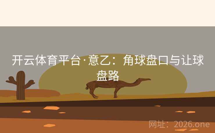 开云体育平台·意乙：角球盘口与让球盘路