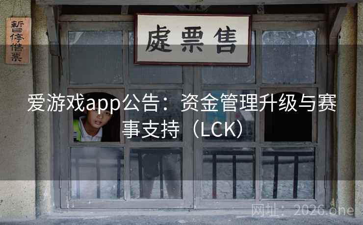 爱游戏app公告:资金管理升级与赛事支持(LCK) 爱游戏app公告:资金管理升级与赛事支持(LCK)