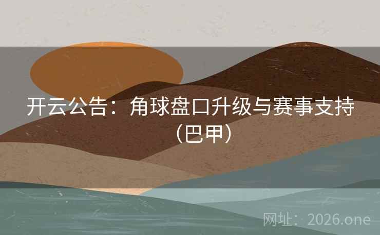 开云公告:角球盘口升级与赛事支持(巴甲) 开云公告:角球盘口升级与赛事支持(巴甲)