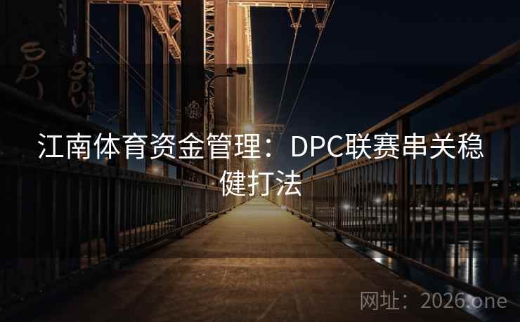 江南体育资金管理：DPC联赛串关稳健打法